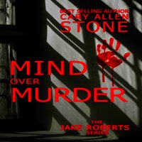 Mind Over Murder: The Jake Roberts Series - Cary Allen Stone