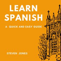 Learn Spanish: A Quick and Easy Guide - Steven Jones