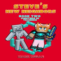 Steve's New Neighbors (Book 2): Fighters in Training (An Unofficial Minecraft Book) - Mark Mulle