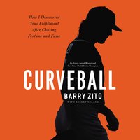 Curveball: How I Discovered True Fulfillment After Chasing Fortune and Fame - Barry Zito