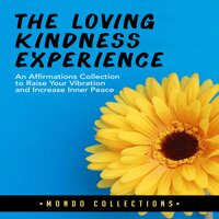 The Loving Kindness Experience: An Affirmations Collection to Raise Your Vibration and Increase Inner Peace - Mondo Collections