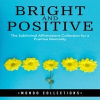Bright and Positive: The Subliminal Affirmations Collection for a Positive Mentality - Mondo Collections
