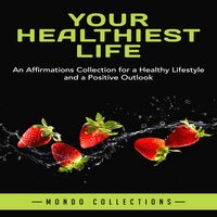 Your Healthiest Life: An Affirmations Collection for a Healthy Lifestyle and a Positive Outlook - Mondo Collections