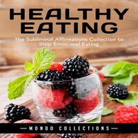 Healthy Eating: The Subliminal Affirmations Collection to Stop Emotional Eating - Mondo Collections