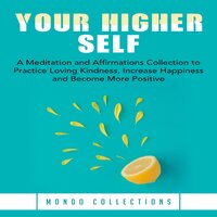 Your Higher Self: A Meditation and Affirmations Collection to Practice Loving Kindness, Increase Happiness and Become More Positive - Mondo Collections
