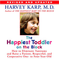 The Happiest Toddler on the Block: How to Eliminate Tantrums and Raise a Patient, Respectful and Cooperative One- to Four-Year-Old - Harvey Karp