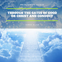 Through the Gates of Good or Christ and Conduct - James Allen