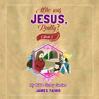 Who Was Jesus, Really? Book Two - James Taiwo