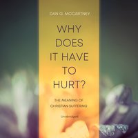 Why Does It Have to Hurt?: The Meaning of Christian Suffering - Dan G. McCartney