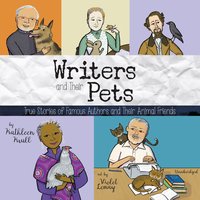 Writers and Their Pets: True Stories of Famous Authors and Their Animal Friends - Kathleen Krull