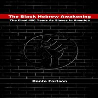 The Black Hebrew Awakening: The Final 400 Years As Slaves In America - Dante Fortson