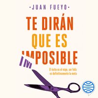 Te dirán que es imposible - Juan Fueyo