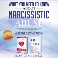 What You Need to Know About Narcissistic Abuse: 2-in 1 Book Bundle Featuring Start Here and Out of the Fog: Understanding Narcissists, Sociopaths, or Other Types of Toxic People in Your Life - Dana Morningstar
