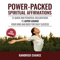 Power-Packed Spiritual Affirmations For Women: 21 Quick and Powerful Declarations to Super Charge Your Mind and Body for Daily Success - Randrick Chance