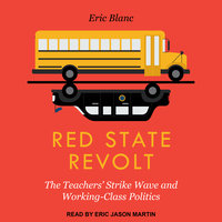 Red State Revolt: The Teachers' Strike Wave and Working-Class Politics - Eric Blanc