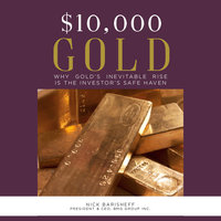 $10,000 Gold: Why Gold's Inevitable Rise is the Investor's Safe Haven - Nick Barisheff
