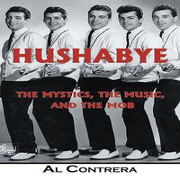 Hushabye: The Mystics, the Music, and the Mob - Al Contrera
