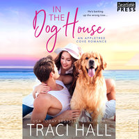 In the Dog House: An Appletree Cove Romance, Book One - Traci Hall