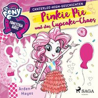 My Little Pony - Equestria Girls - Pinkie Pie und das Cupcake-Chaos (Ungekürzt) - Arden Hayes
