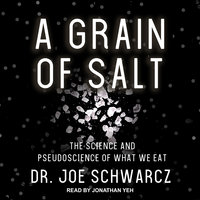 A Grain of Salt: The Science and Pseudoscience of What We Eat - Dr. Joe Schwarcz