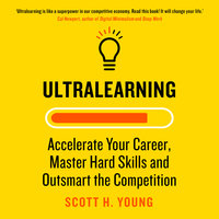 Ultralearning: Accelerate Your Career, Master Hard Skills and Outsmart the Competition - Scott H. Young