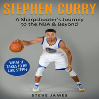 Stephen Curry: A Sharpshooter's Journey to the NBA & Beyond - Steve James