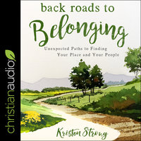 Back Roads to Belonging: Unexpected Paths to Finding Your Place and Your People - Kristen Strong