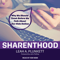 Sharenthood: Why We Should Think before We Talk about Our Kids Online - Leah A. Plunkett