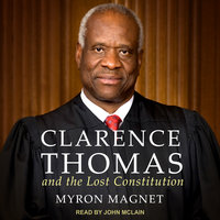 Clarence Thomas and the Lost Constitution - Myron Magnet