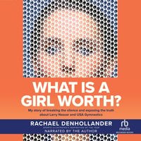What is a Girl Worth?: My Story Of Breaking The Silence and Exposing The Truth About Larry Nassar and USA Gymnastics - Rachael Denhollander