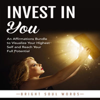 Invest in You: An Affirmations Bundle to Visualize Your Highest Self and Reach Your Full Potential - Bright Soul Words