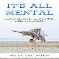 It’s All Mental: An Affirmations Bundle to Develop a Winning Mindset and Overcome Limiting Beliefs - Bright Soul Words