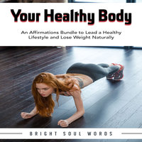Your Healthy Body: An Affirmations Bundle to Lead a Healthy Lifestyle and Lose Weight Naturally - Bright Soul Words