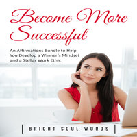 Become More Successful: An Affirmations Bundle to Help You Develop a Winner’s Mindset and a Stellar Work Ethic - Bright Soul Words