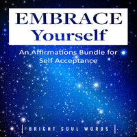 Embrace Yourself: An Affirmations Bundle for Self Acceptance - Bright Soul Words