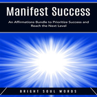 Manifest Success: An Affirmations Bundle to Prioritize Success and Reach the Next Level - Bright Soul Words