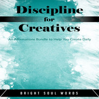 Discipline for Creatives: An Affirmations Bundle to Help You Create Daily - Bright Soul Words