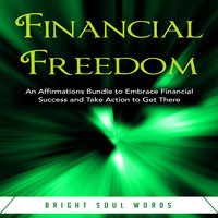 Financial Freedom: An Affirmations Bundle to Embrace Financial Success and Take Action to Get There - Bright Soul Words