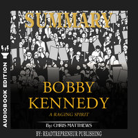 Summary of Bobby Kennedy: A Raging Spirit by Chris Matthews - Readtrepreneur Publishing