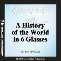 Summary of A History of the World in 6 Glasses by Tom Standage - Readtrepreneur Publishing