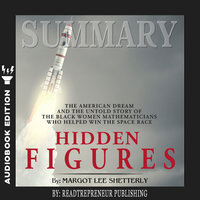 Summary of Hidden Figures: The American Dream and the Untold Story of the Black Women Mathematicians Who Helped Win the Space Race by Margot Lee Shetterly - Readtrepreneur Publishing