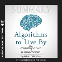 Summary of Algorithms to Live By: The Computer Science of Human Decisions by Brian Christian and Tom Griffiths - Readtrepreneur Publishing