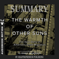 Summary of The Warmth of Other Suns: The Epic Story of America's Great Migration by Isabel Wilkerson - Readtrepreneur Publishing