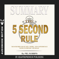 Summary of The 5 Second Rule: Transform Your Life, Work, and Confidence with Everyday Courage by Mel Robbins - Readtrepreneur Publishing