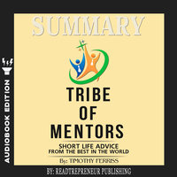 Summary of Tribe of Mentors: Short Life Advice from the Best in the World by Timothy Ferriss - Readtrepreneur Publishing