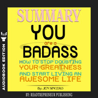 Summary of You Are a Badass: How to Stop Doubting Your Greatness and Start Living an Awesome Life by Jen Sincero - Readtrepreneur Publishing