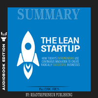Summary of The Lean Startup: How Today's Entrepreneurs Use Continuous Innovation to Create Radically Successful Businesses by Eric Ries - Readtrepreneur Publishing