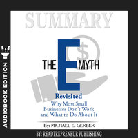 Summary of The E-Myth Revisited: Why Most Small Businesses Don't Work and What to Do About It by Michael E. Gerber - Readtrepreneur Publishing