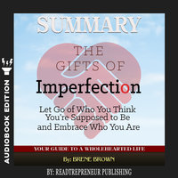 Summary of The Gifts of Imperfection: Let Go of Who You Think You're Supposed to Be and Embrace Who You Are by Brene Brown - Readtrepreneur Publishing