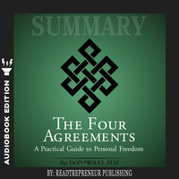 Summary of The Four Agreements: A Practical Guide to Personal Freedom (A Toltec Wisdom Book) by Don Miguel Ruiz - Readtrepreneur Publishing